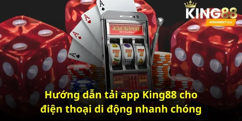 Hướng dẫn tải app King88 cho điện thoại di động nhanh chóng